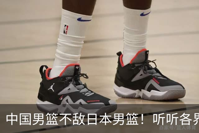 中国男篮不敌日本男篮！听听各界媒体专家怎么说，苏群一针见血